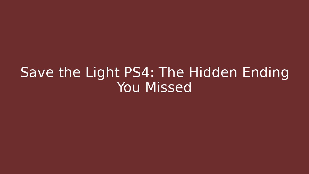 Save the Light PS4: The Hidden Ending You Missed