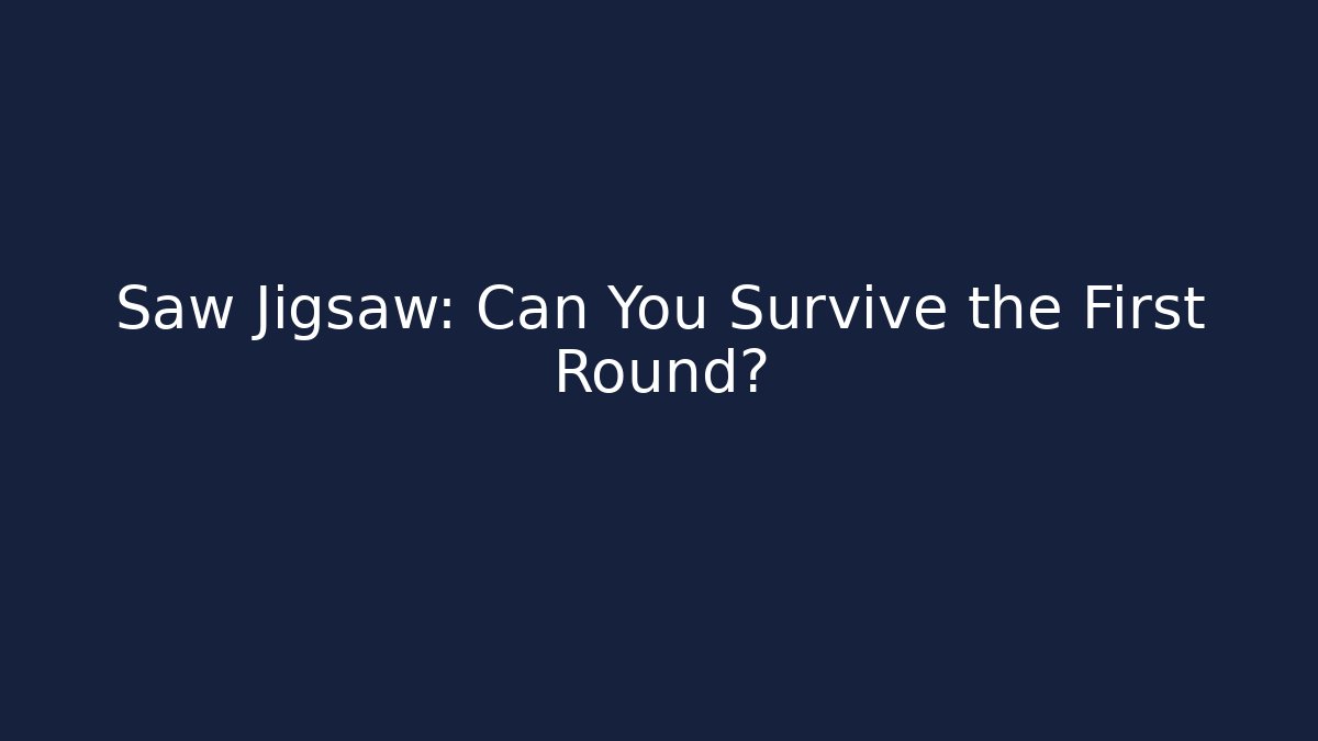 Saw Jigsaw: Can You Survive the First Round?