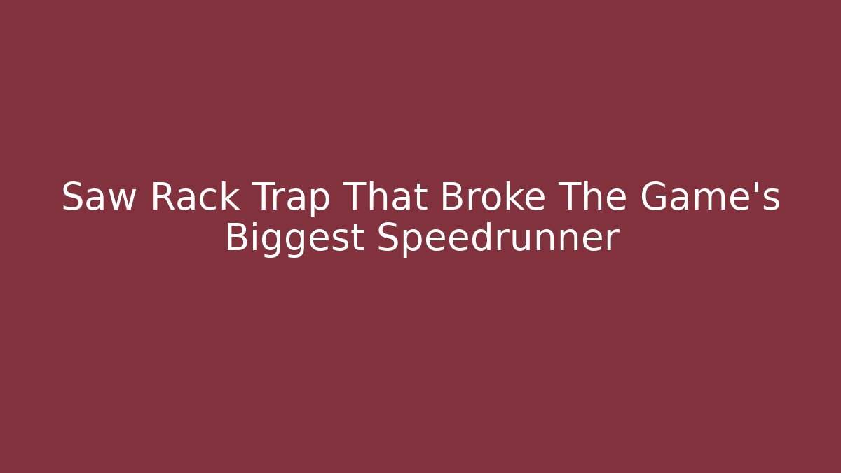 Saw Rack Trap That Broke The Game's Biggest Speedrunner