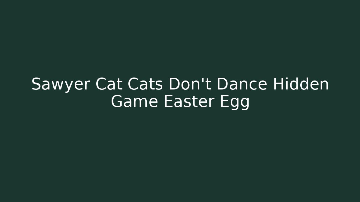 Sawyer Cat Cats Don't Dance Hidden Game Easter Egg