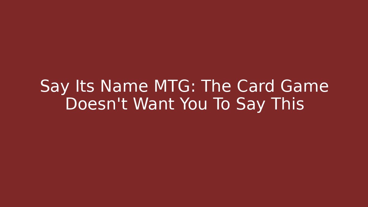 Say Its Name MTG: The Card Game Doesn't Want You To Say This