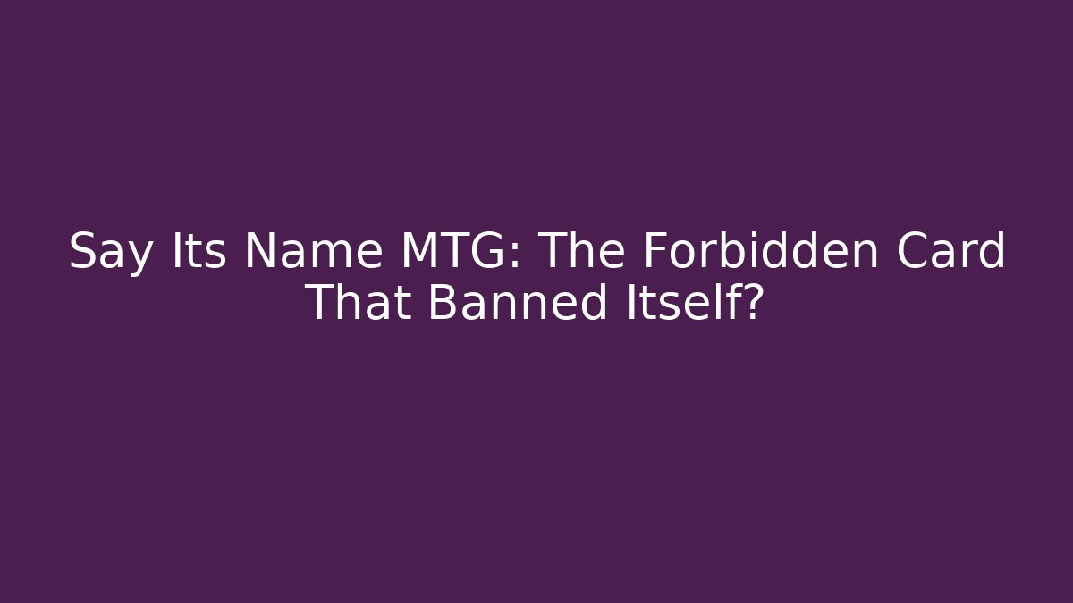 Say Its Name MTG: The Forbidden Card That Banned Itself?
