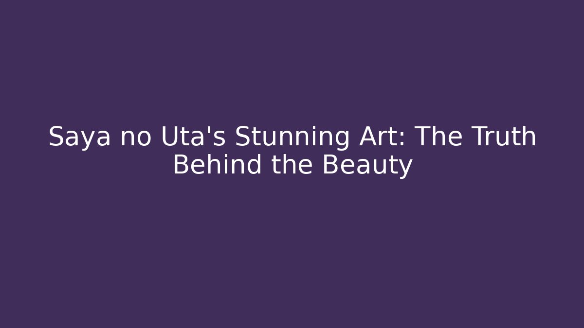 Saya no Uta's Stunning Art: The Truth Behind the Beauty