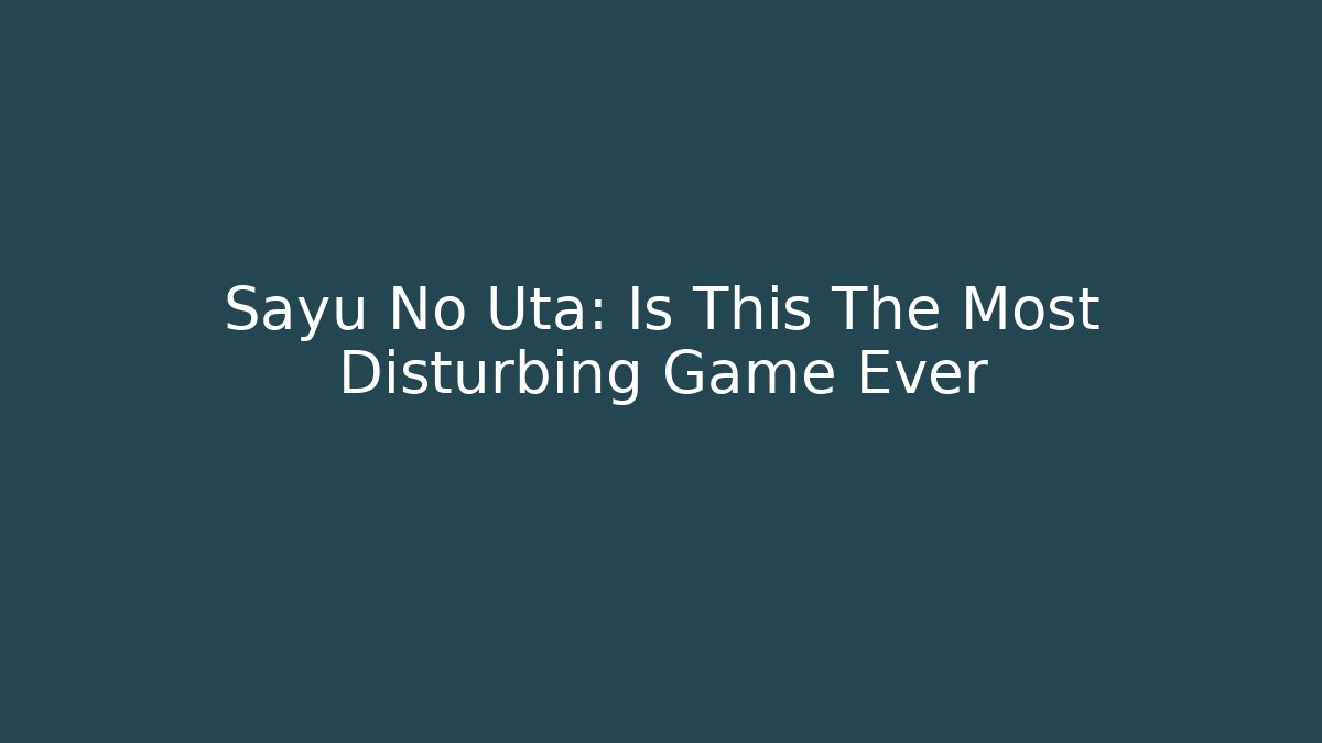 Sayu No Uta: Is This The Most Disturbing Game Ever