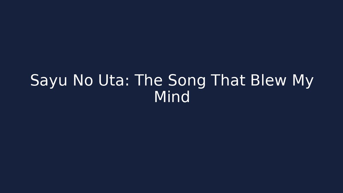 Sayu No Uta: The Song That Blew My Mind