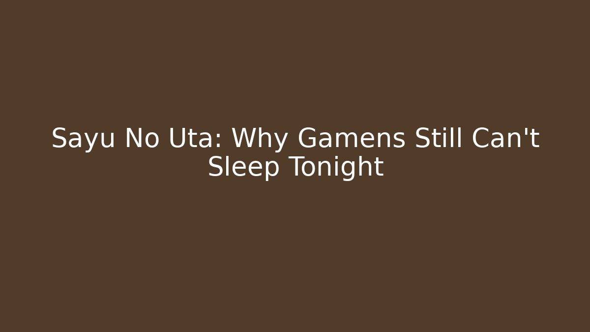 Sayu No Uta: Why Gamens Still Can't Sleep Tonight