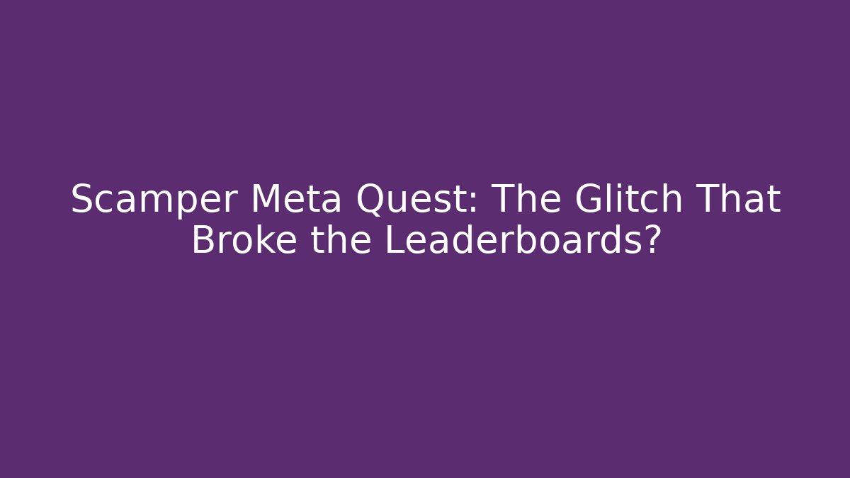 Scamper Meta Quest: The Glitch That Broke the Leaderboards?