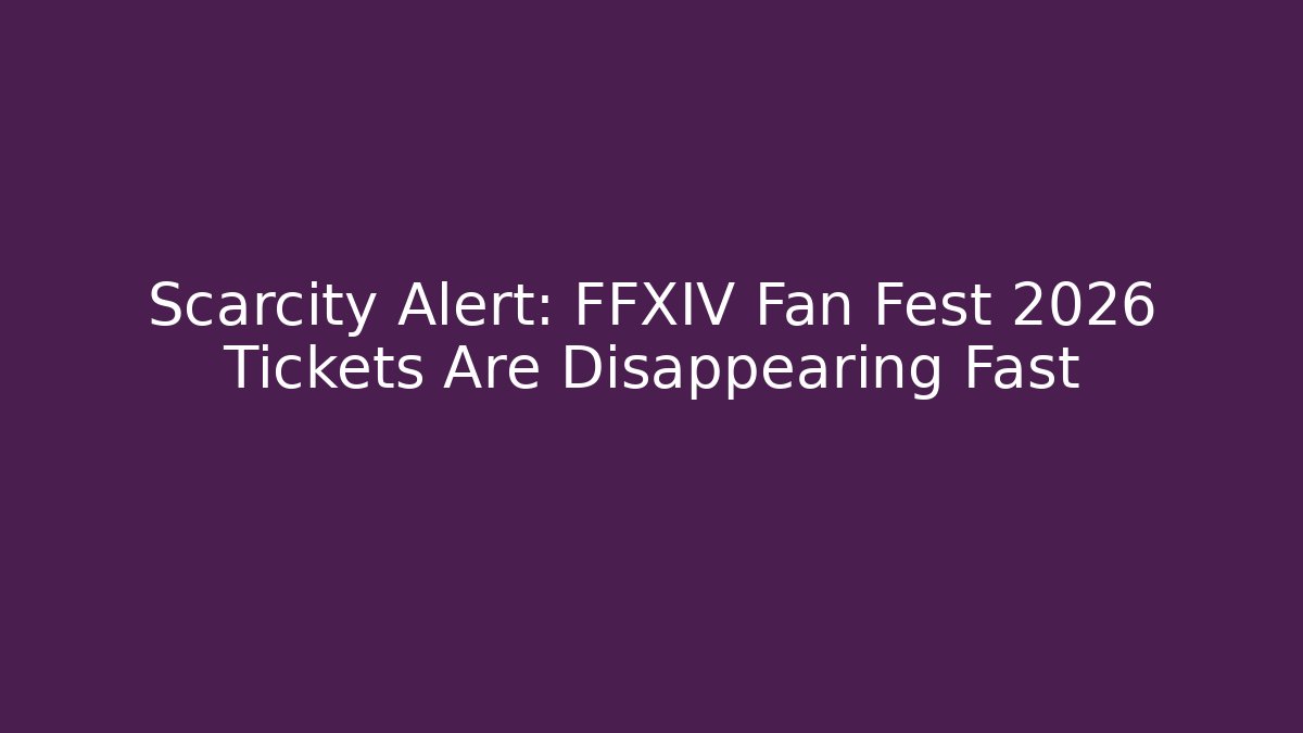 Scarcity Alert: FFXIV Fan Fest 2026 Tickets Are Disappearing Fast