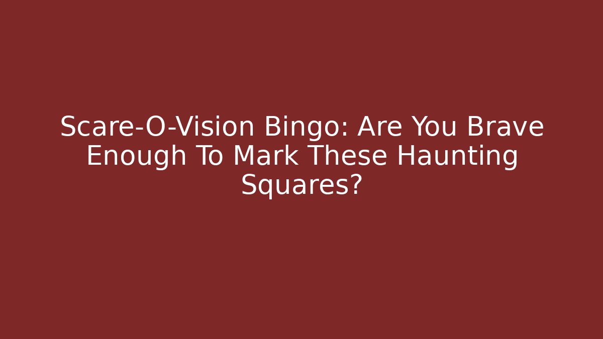 Scare-O-Vision Bingo: Are You Brave Enough To Mark These Haunting Squares?