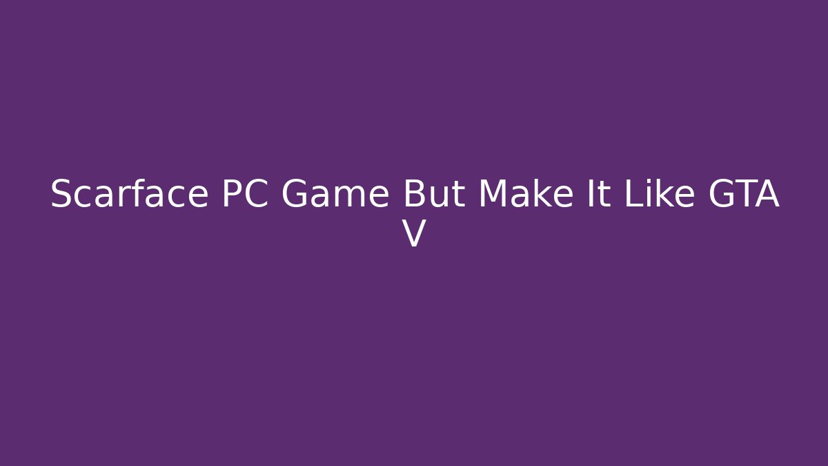 Scarface PC Game But Make It Like GTA V - Vintage E-Juice
