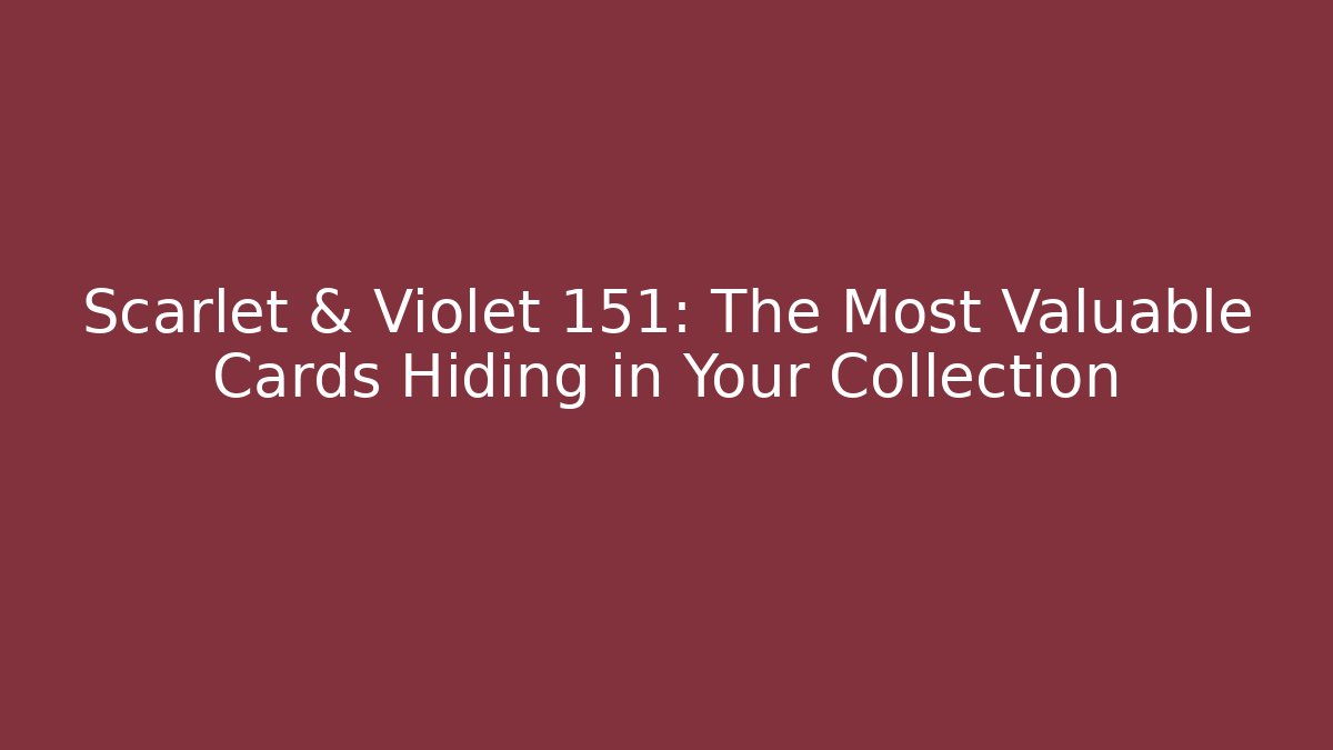 Scarlet & Violet 151: The Most Valuable Cards Hiding in Your Collection