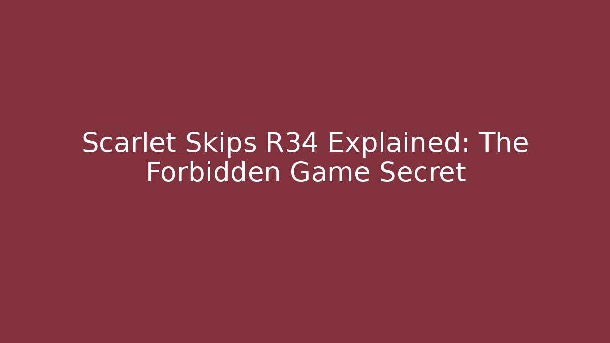 Scarlet Skips R34 Explained: The Forbidden Game Secret