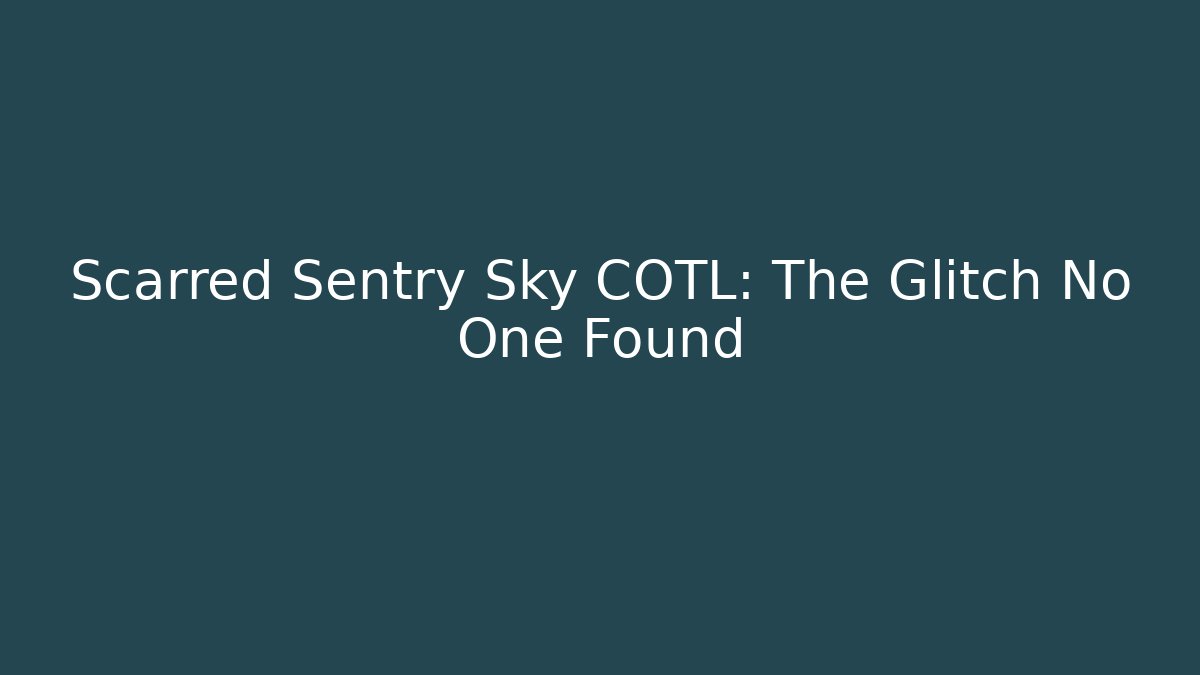 Scarred Sentry Sky COTL: The Glitch No One Found