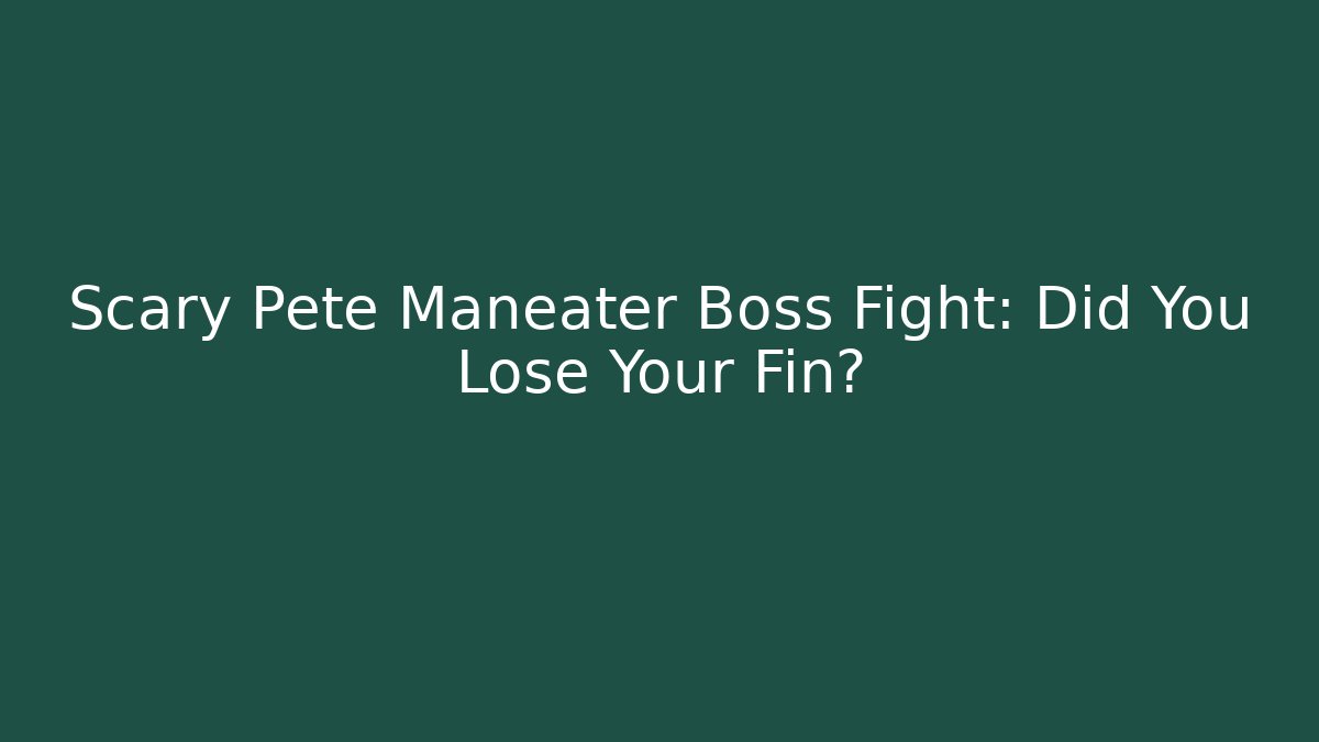 Scary Pete Maneater Boss Fight: Did You Lose Your Fin?