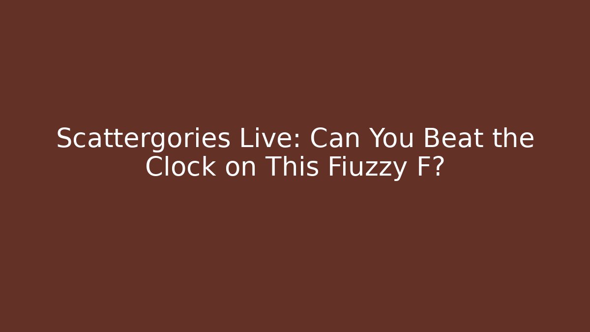 Scattergories Live: Can You Beat the Clock on This Fiuzzy F?