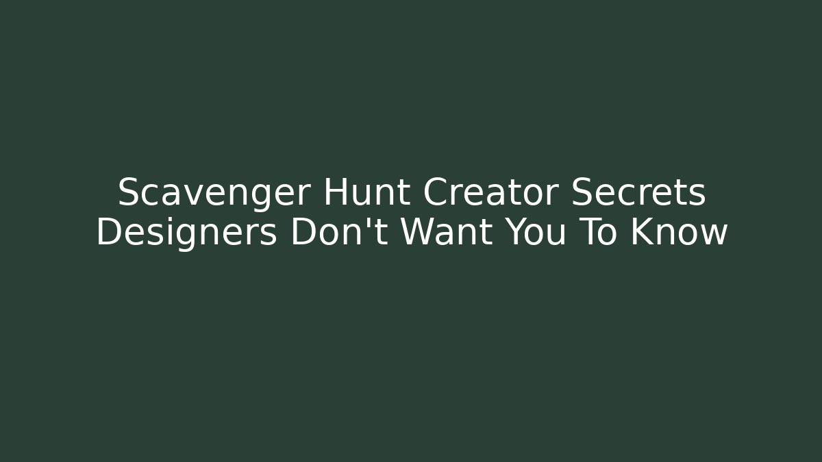 Scavenger Hunt Creator Secrets Designers Don't Want You To Know