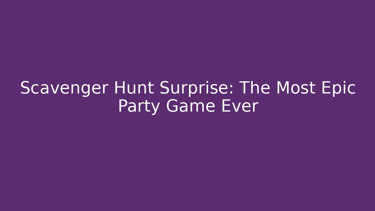 Scavenger Hunt Surprise: The Most Epic Party Game Ever