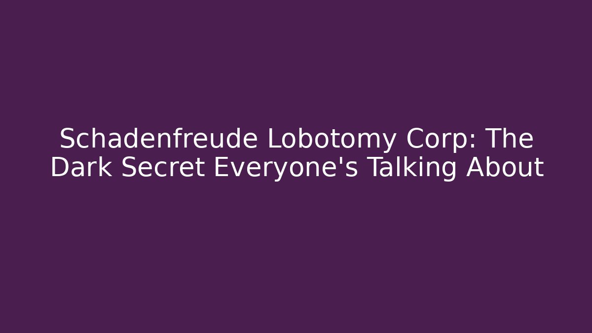 Schadenfreude Lobotomy Corp: The Dark Secret Everyone’s Talking About