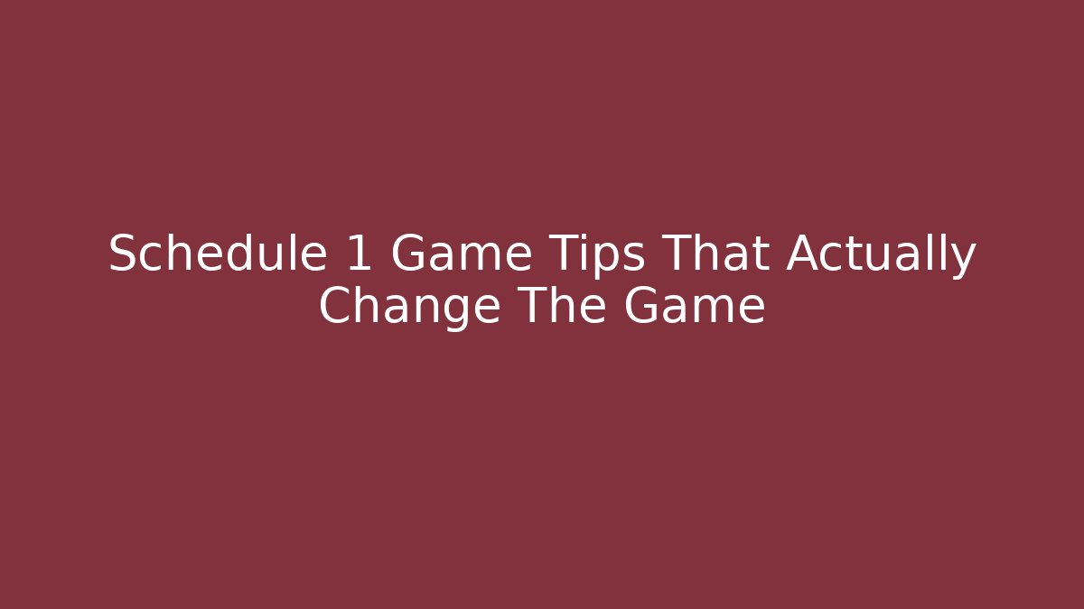 Schedule 1 Game Tips That Actually Change The Game