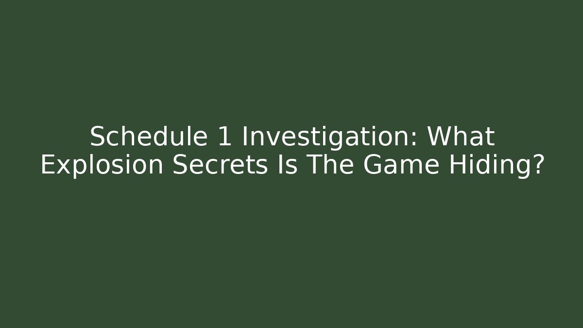 Schedule 1 Investigation: What Explosion Secrets Is The Game Hiding?