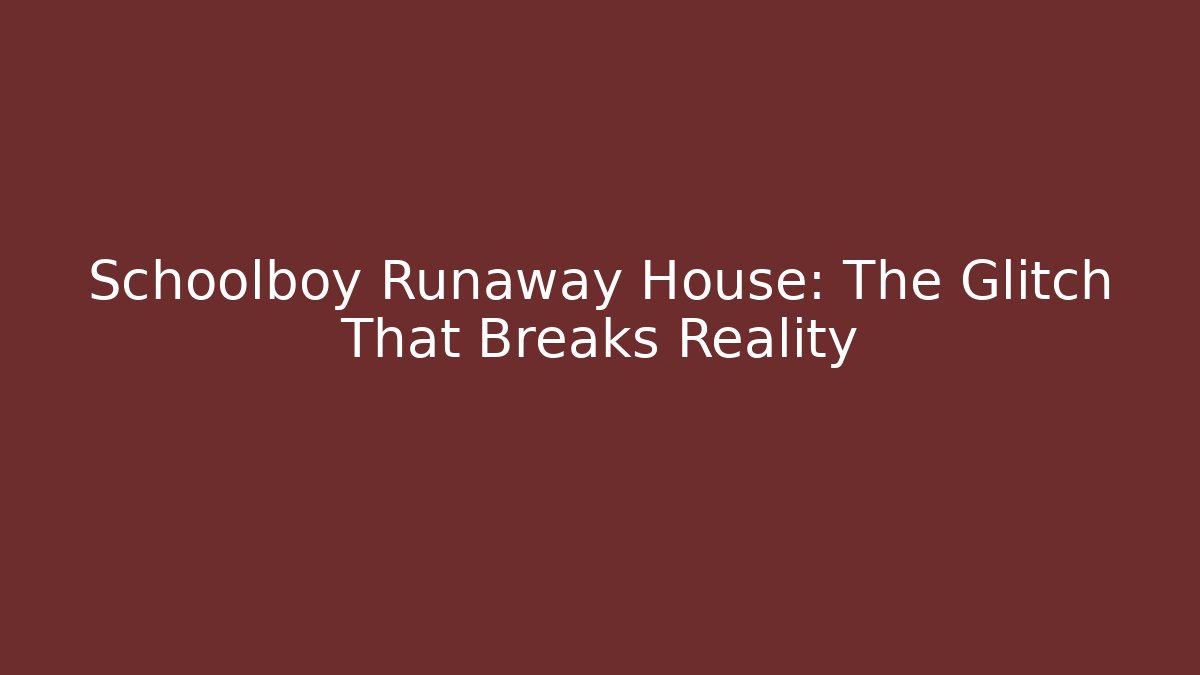 Schoolboy Runaway House: The Glitch That Breaks Reality
