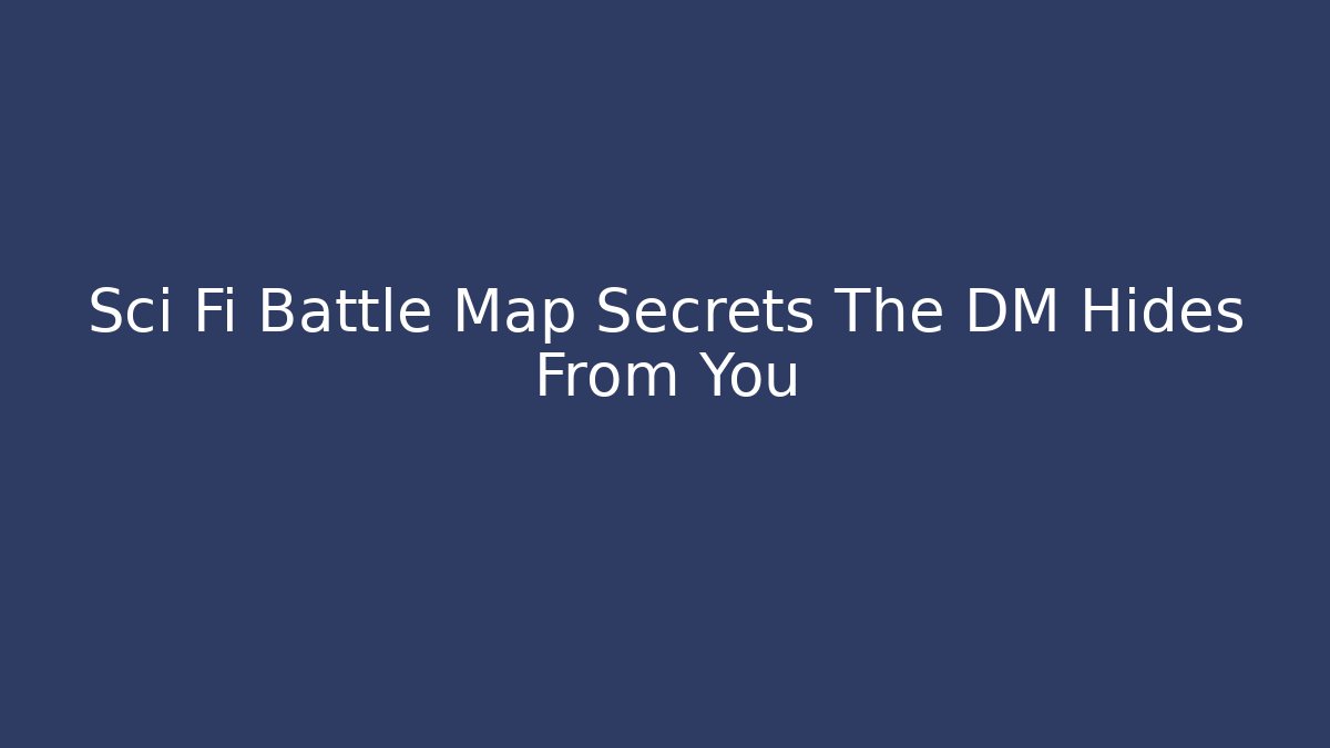 Sci Fi Battle Map Secrets The DM Hides From You