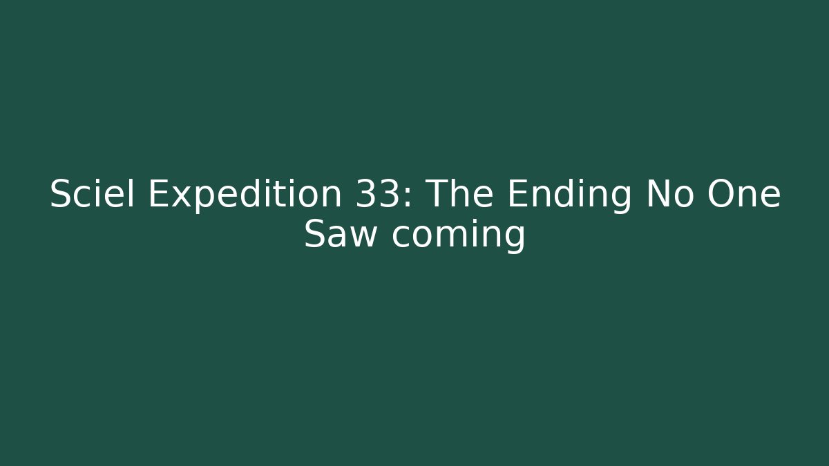 Sciel Expedition 33: The Ending No One Saw coming