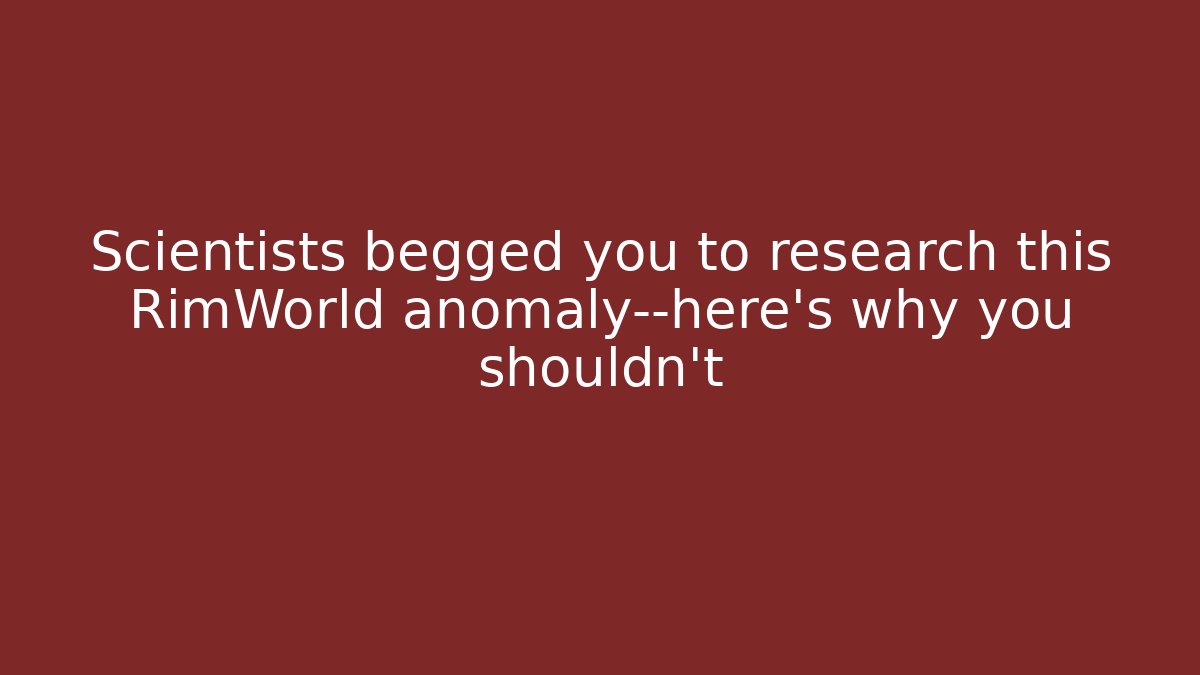 Scientists begged you to research this RimWorld anomaly—here’s why you shouldn’t