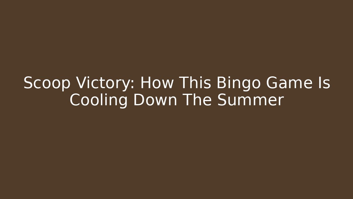 Scoop Victory: How This Bingo Game Is Cooling Down The Summer