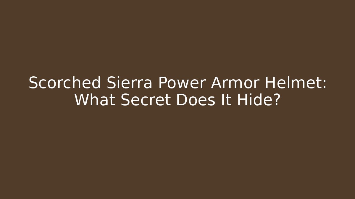 Scorched Sierra Power Armor Helmet: What Secret Does It Hide?