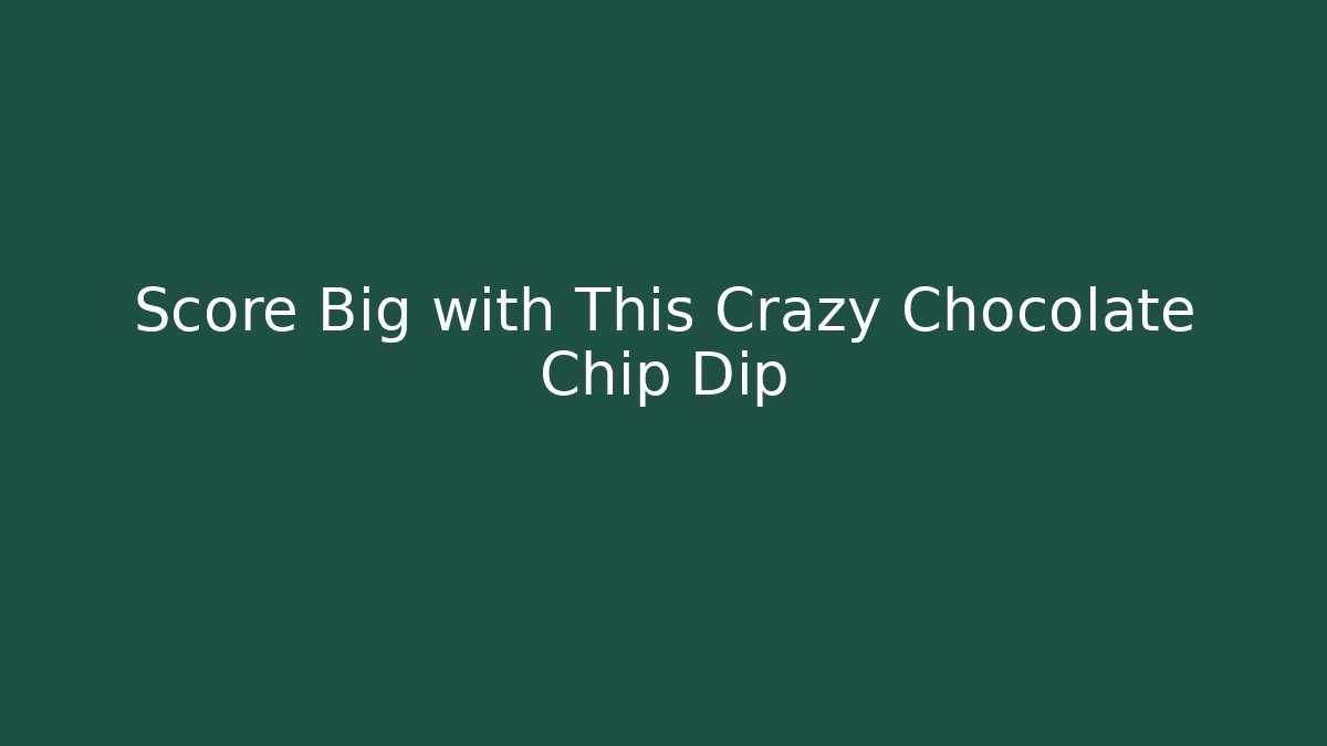 Score Big with This Crazy Chocolate Chip Dip