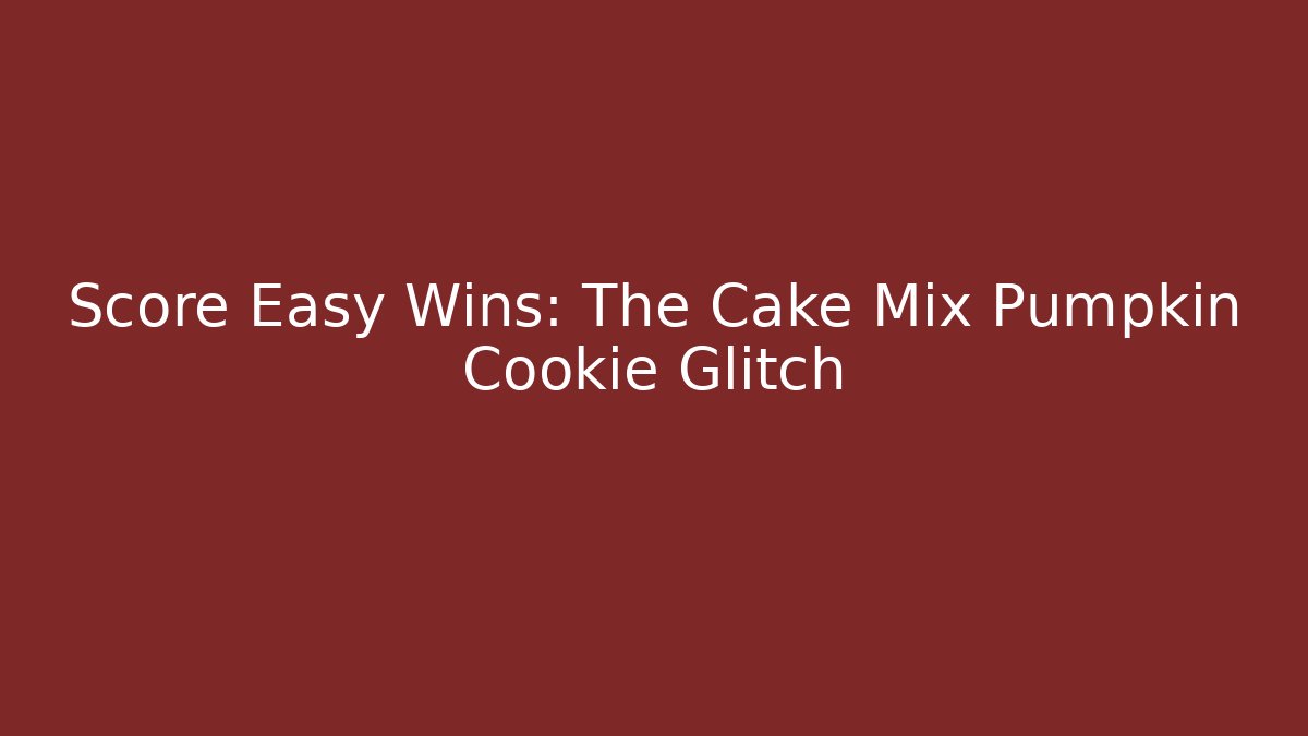Score Easy Wins: The Cake Mix Pumpkin Cookie Glitch