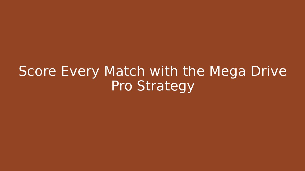 Score Every Match with the Mega Drive Pro Strategy