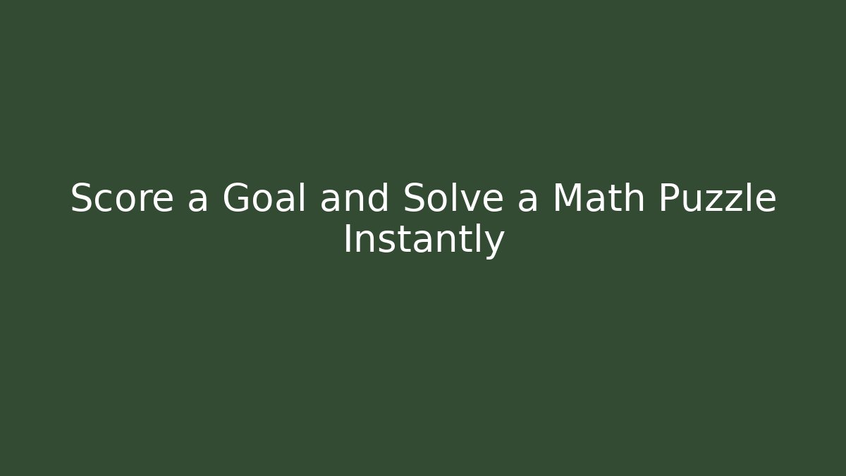 Score a Goal and Solve a Math Puzzle Instantly