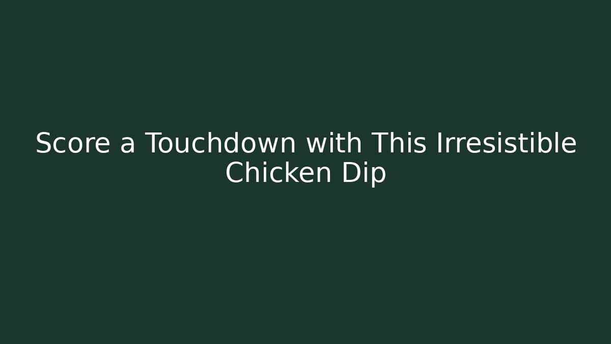 Score a Touchdown with This Irresistible Chicken Dip - Vintage E-Juice