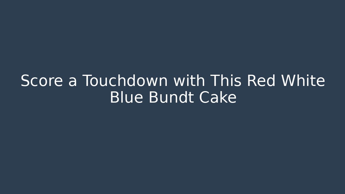 Score a Touchdown with This Red White Blue Bundt Cake