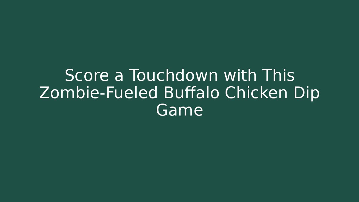 Score a Touchdown with This Zombie-Fueled Buffalo Chicken Dip Game - Vintage E-Juice