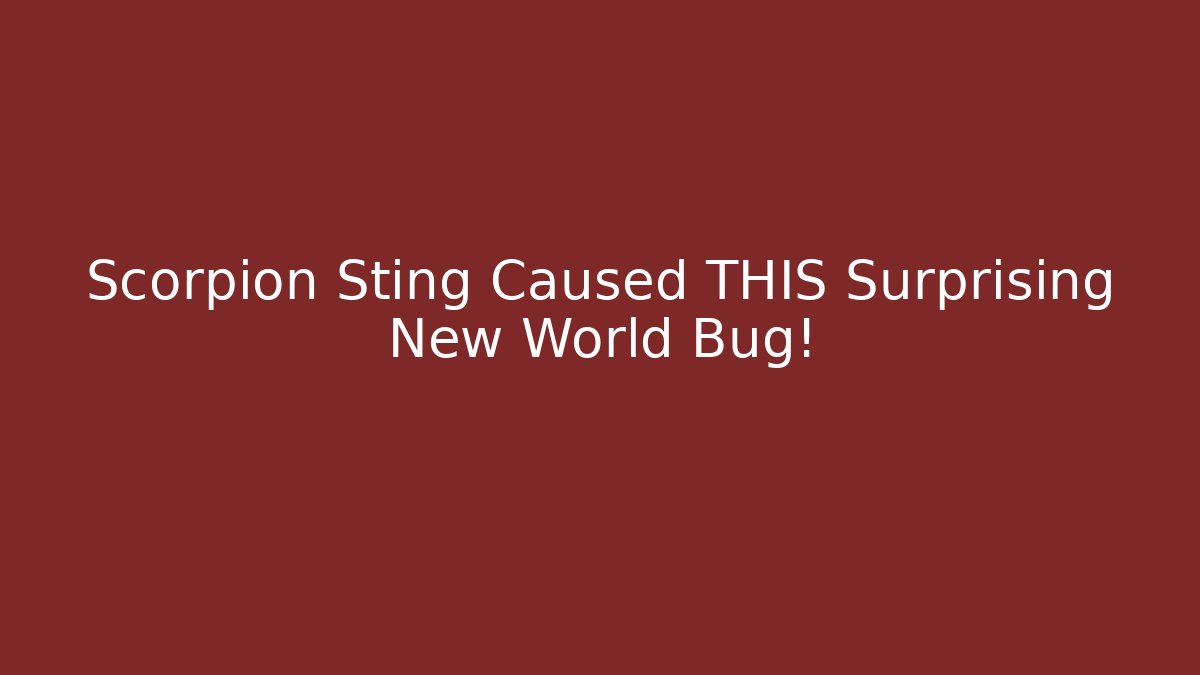 Scorpion Sting Caused THIS Surprising New World Bug!