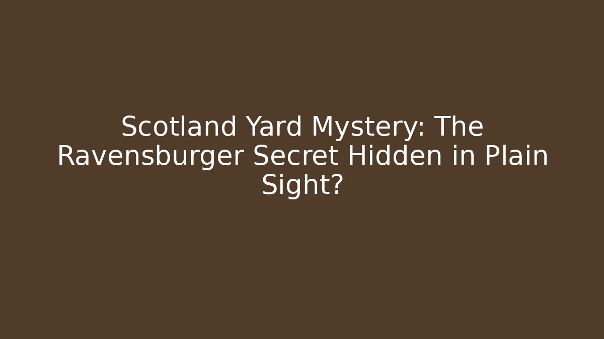 Scotland Yard Mystery: The Ravensburger Secret Hidden in Plain Sight?