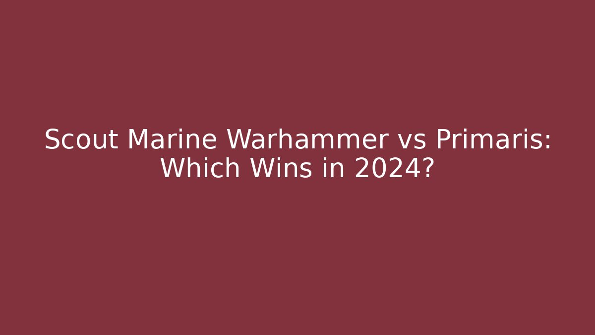 Scout Marine Warhammer vs Primaris: Which Wins in 2024?