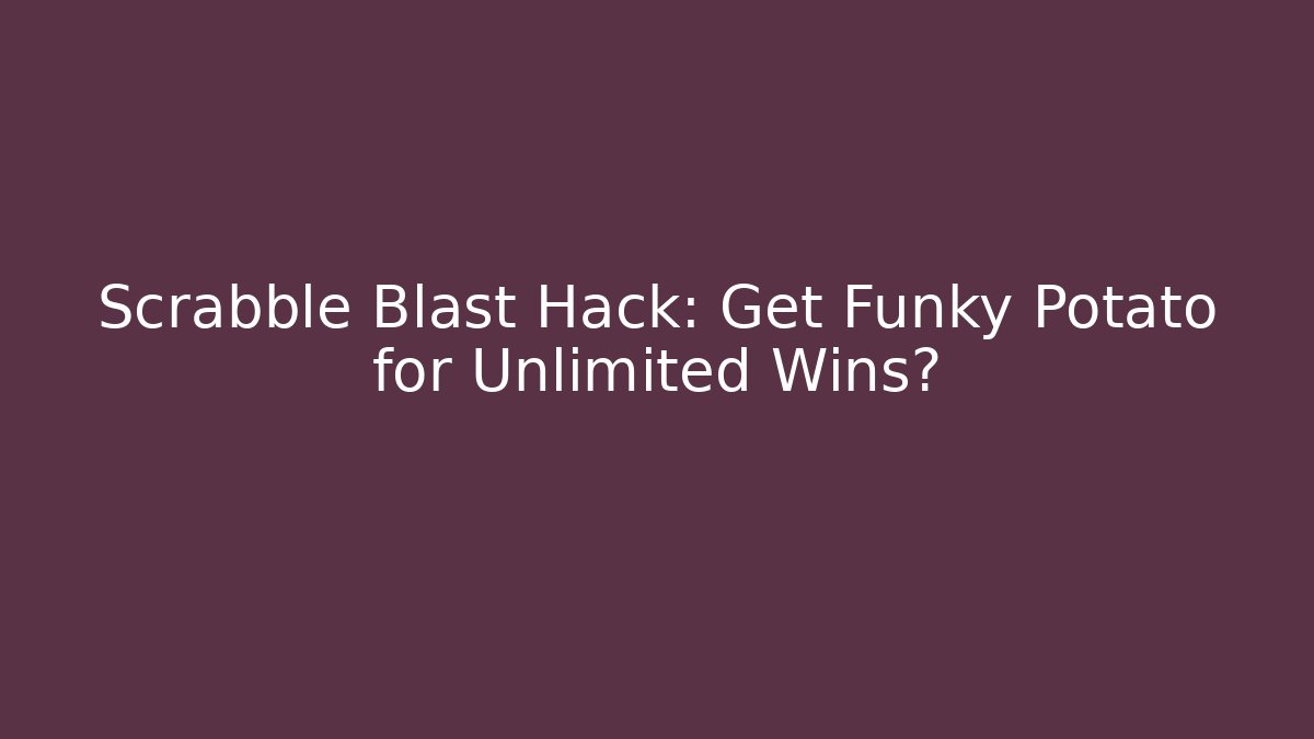 Scrabble Blast Hack: Get Funky Potato for Unlimited Wins? - Vintage E-Juice