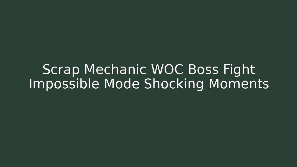 Scrap Mechanic WOC Boss Fight Impossible Mode Shocking Moments