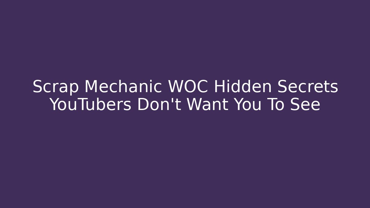 Scrap Mechanic WOC Hidden Secrets YouTubers Don't Want You To See