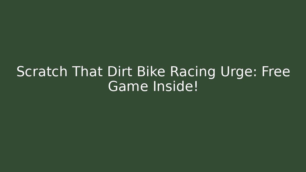 Scratch That Dirt Bike Racing Urge: Free Game Inside!