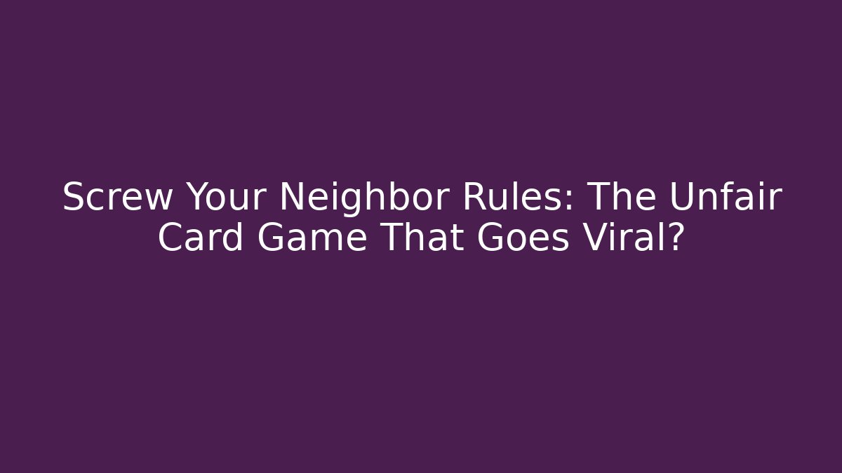 Screw Your Neighbor Rules: The Unfair Card Game That Goes Viral?