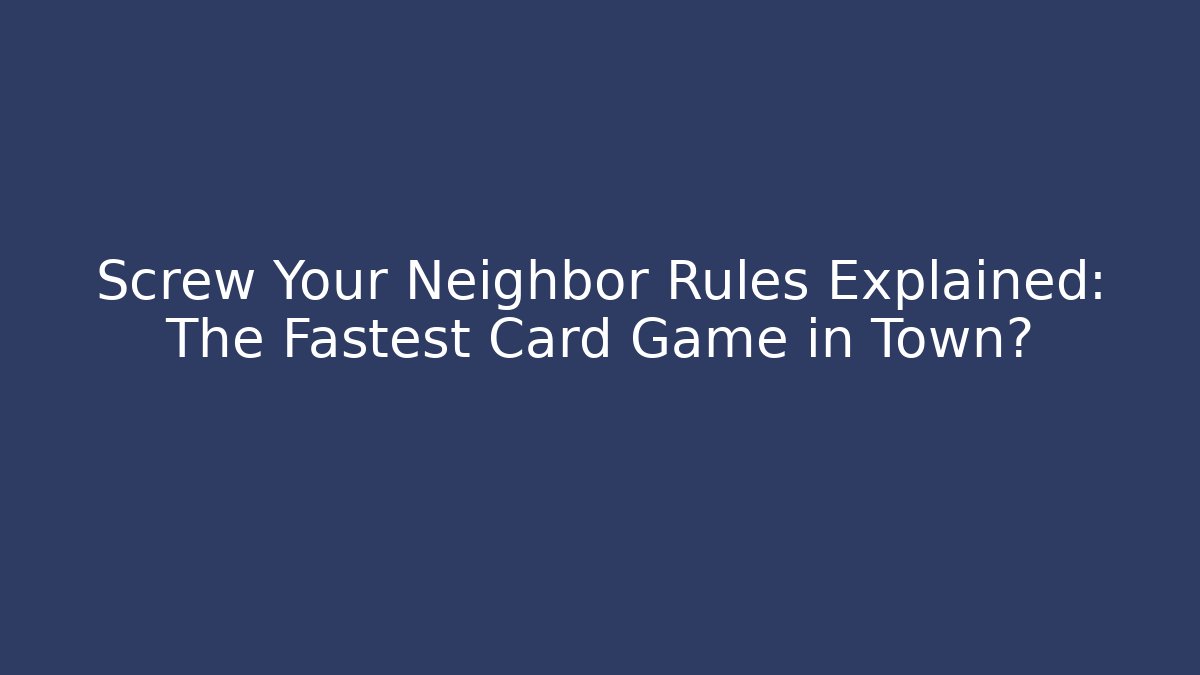 Screw Your Neighbor Rules Explained: The Fastest Card Game in Town?