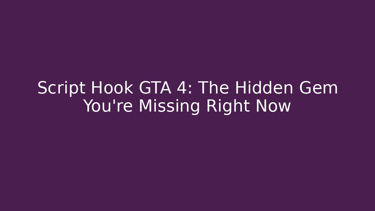 Script Hook GTA 4: The Hidden Gem You’re Missing Right Now