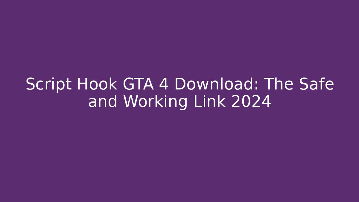 Script Hook GTA 4 Download: The Safe and Working Link 2024