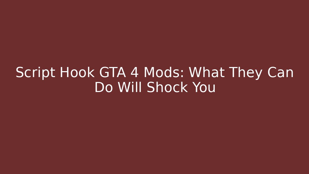 Script Hook GTA 4 Mods: What They Can Do Will Shock You