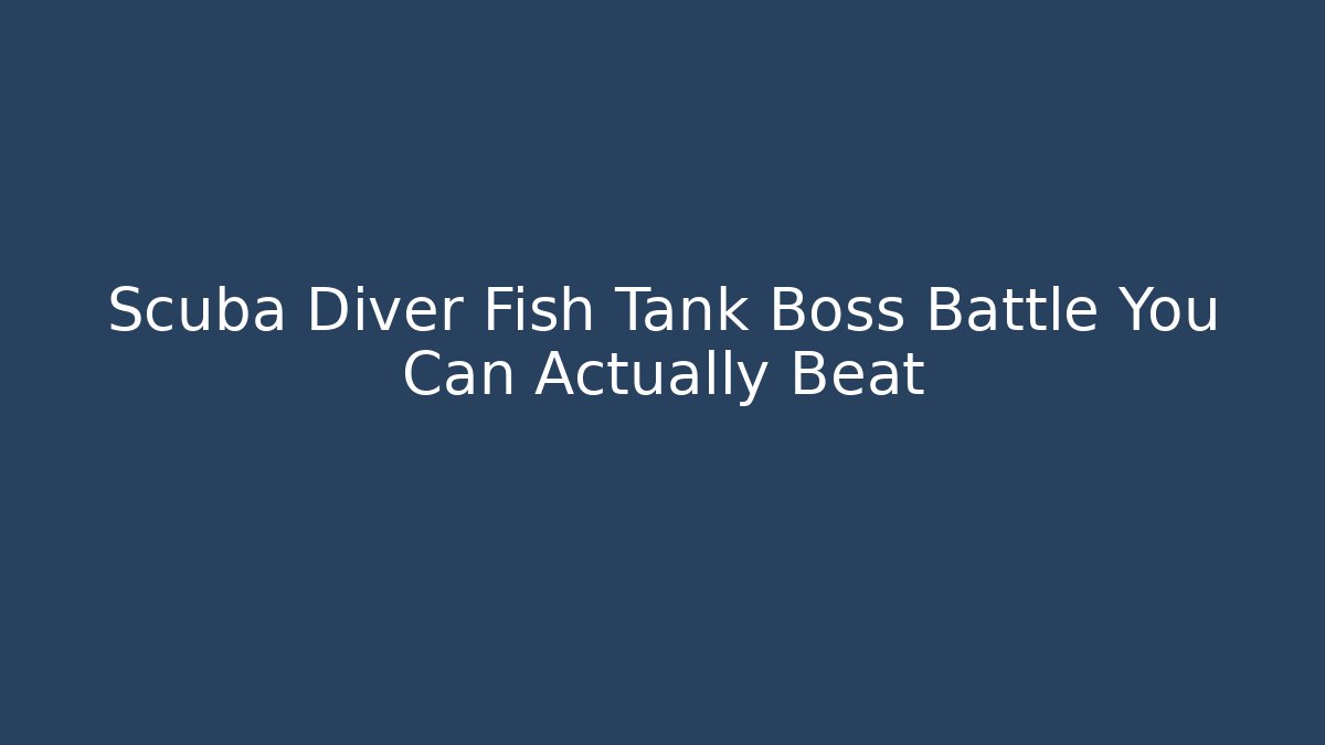 Scuba Diver Fish Tank Boss Battle You Can Actually Beat